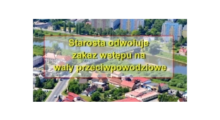 Starosta odwołuje stan pogotowia przeciwpowodziowego oraz znosi zakaz wstępu na wały