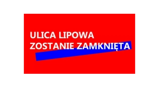 Uwaga kierowcy. Ulica Lipowa będzie całkowicie zamknięta!