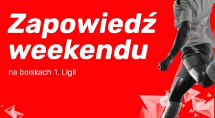 Zapowiedź weekendu na boiskach 1. Ligi!